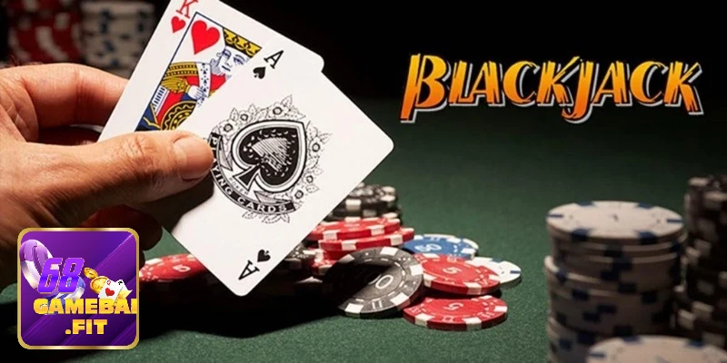 Chi tiết luật game Blackjack 68 game bài cơ bản 